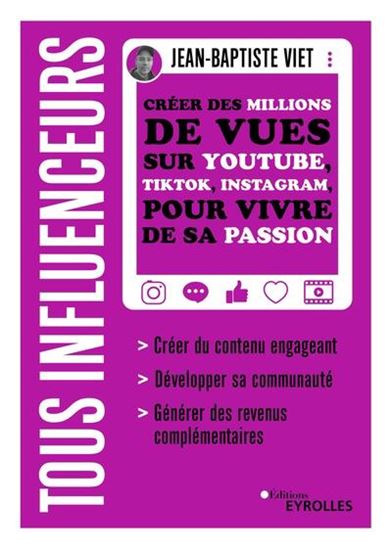 Tous influenceurs : créer des millions de vues sur YouTube, TikTok, Instagram pour vivre de sa passion - JEAN-BAPTISTE VIET