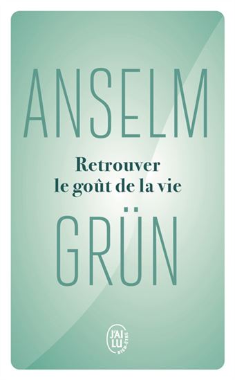 Retrouver le goût de la vie - ANSELM GRÜN