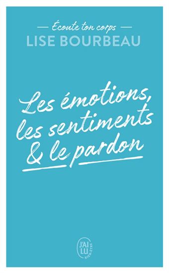 Les Émotions, les sentiments et le pardon - LISE BOURBEAU
