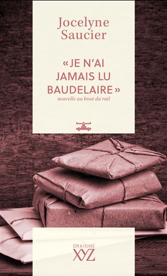 « Je n&#39;ai jamais lu Baudelaire » : Nouvelle au bout du rail - JOCELYNE SAUCIER