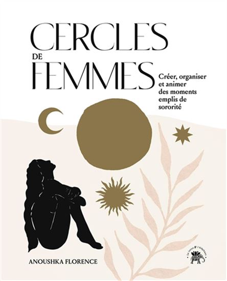 Cercles de femmes : créer, organiser et animer des moments emplis de sororité - ANOUSHKA FLORENCE