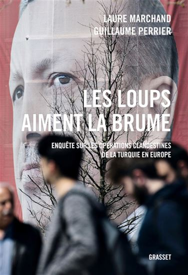 Les Loups aiment la brume - enquête sur les opérations clandestines de la Turquie en Europe - LAURE MARCHAND - GUILLAUME PERRIER