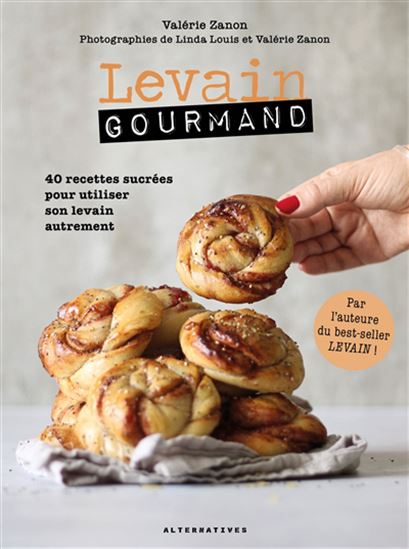 Pâtisserie au levain : 40 recettes sucrées pour utiliser son levain autrement - VALÉRIE ZANON