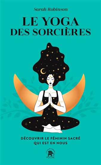 Le Yoga des sorcières : découvrir le féminin sacré qui est en nous - SARAH ROBINSON