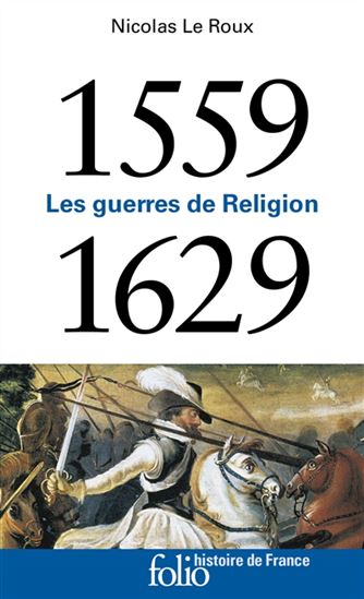 Les Guerres de Religion (1559-1629) - NICOLAS LE ROUX