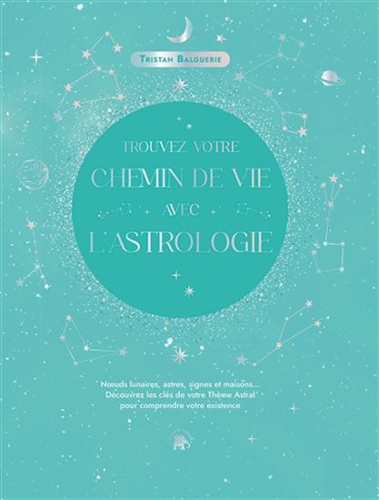 Trouvez votre chemin de vie avec l'astrologie - TRISTAN BALGUERIE
