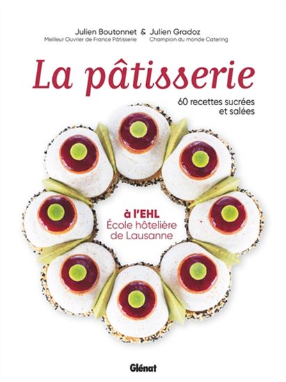 La Pâtisserie à l&#39;EHL : 60 recettes sucrées et salées - JULIEN BOUTONNET - JULIEN GRADOZ