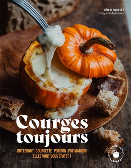 Courges toujours : butternut, courgette, potiron, potimarron : elles vont vous épater ! - HÉLÈNE BORDERIES - ÉMILIE GUELPA