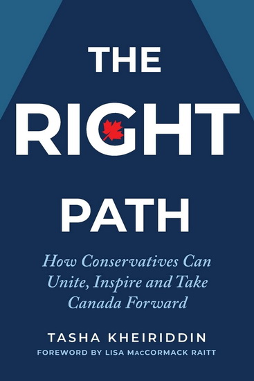 The Right Path: How Conservatives Can Unite, Inspire and Take Canada Forward - TASHA KHEIRIDDIN