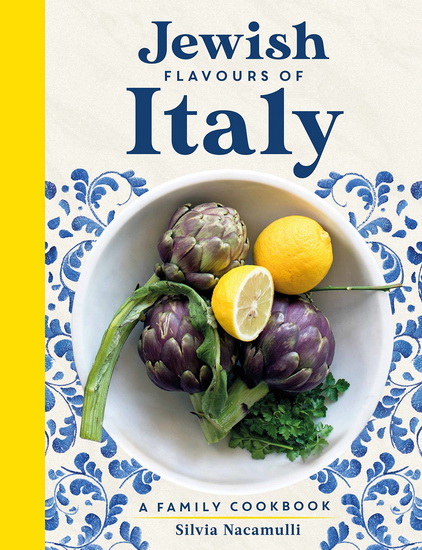 Jewish Flavours of Italy: A Family Cookbook - SILVIA NACAMULLI