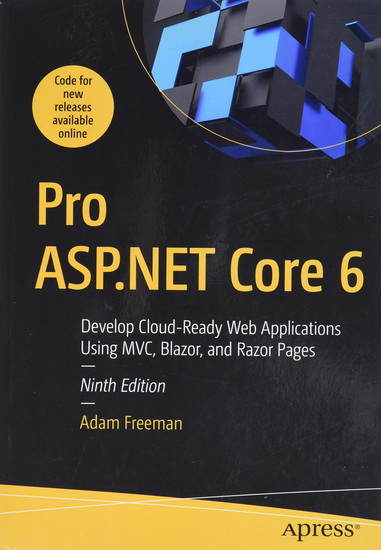 Pro Asp.Net Core 6: Develop Cloud-Ready Web Applications Using MVC, Blazor, and Razor Pages - ADAM FREEMAN
