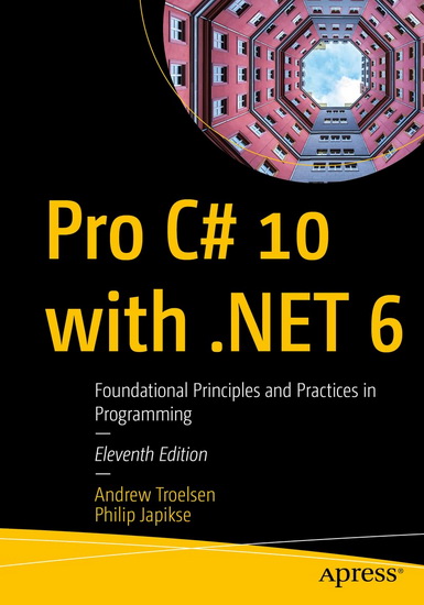 Pro C# 10 With .Net 6: Foundational Principles and Practices in Programming - ANDREW TROELSEN