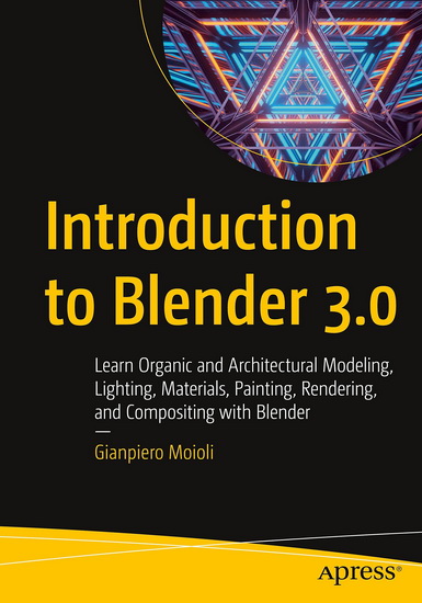 Introduction to Blender 3.0: Learn Organic and Architectural Modeling, Lighting, Materials, Painting, Rendering, and Compositing with Blender - GIANPIERO MOIOLI