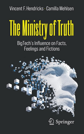 The Ministry of Truth: BigTech's Influence on Facts, Feelings and Fictions - VINCENT F HENDRICKS