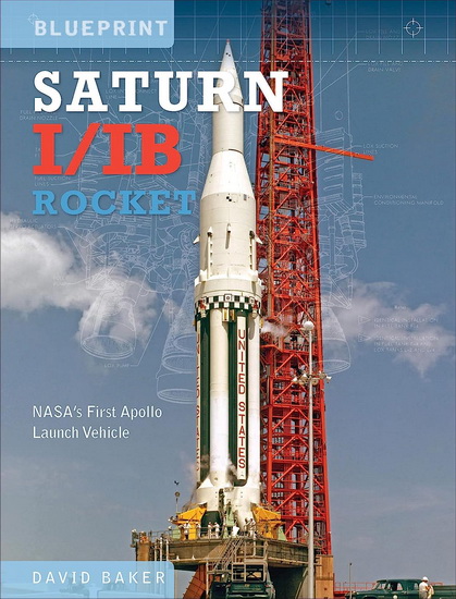 The Saturn I/IB Rocket: NASA&#39;s First Apollo Launch Vehicle - DAVID BAKER