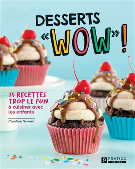 Desserts «WOW»! : 75 recettes trop le fun à cuisiner avec les enfants - CAROLINE SAVARD
