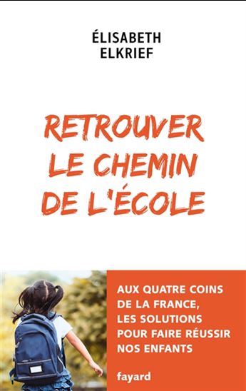 Retrouver le chemin de l&#39;école : aux quatre coins de la France, les solutions pour faire réussir nos enfants - ELISABETH ELKRIEF