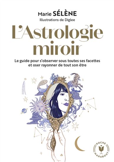 L&#39;Astrologie miroir : le guide pour s&#39;observer sous toutes ses facettes et oser rayonner de tout son être - MARIE SÉLÈNE - DIGLEE