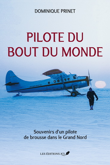 Pilote du bout du monde : souvenir d&#39;un pilote de brousse dans le Grand Nord - DOMINIQUE PRINET