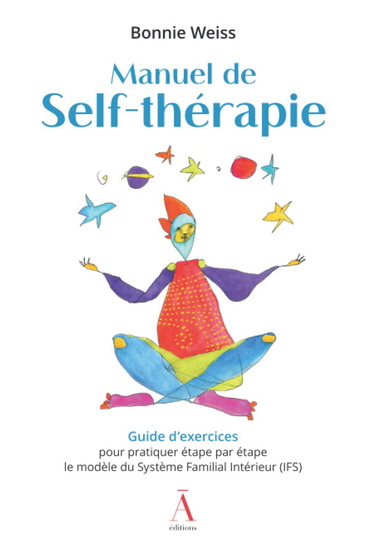 Manuel de Self-thérapie : guide d'exercices? pour pratiquer étape par étape le modèle du Système Familial Intérieur (IFS) - BONNIE WEISS