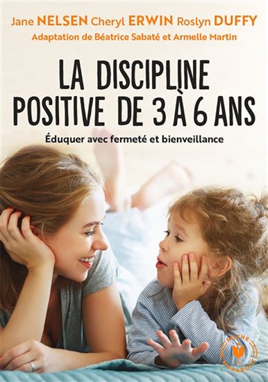 La Discipline positive pour les enfants de 3 à 6 ans : éduquer avec fermeté et bienveillance - COLLECTIF