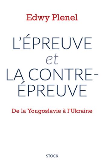 L&#39;Épreuve et la contre-épreuve : de la Yougoslavie à l&#39;Ukraine - EDWY PLENEL