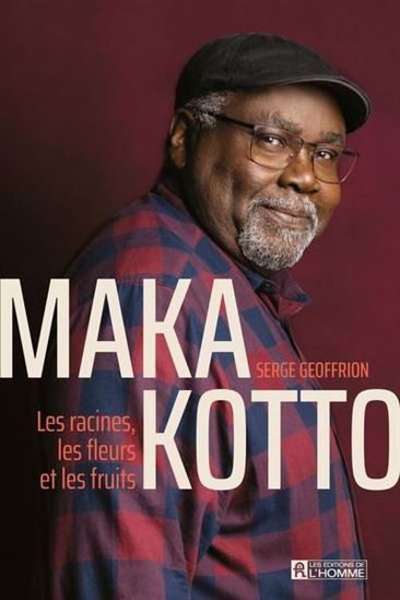 Maka Kotto : Les racines, les fleurs et les fruits - SERGE GEOFFRION