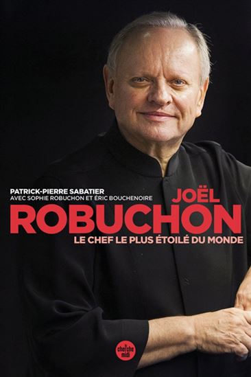 Joël Robuchon, le chef le plus étoilé du monde - PATRICK PIERRE SABATIER & AL