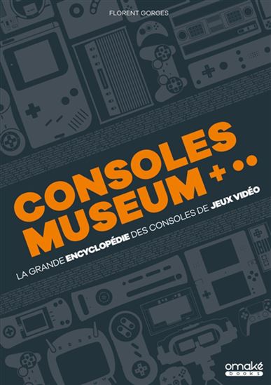 Consoles museum : la grande encyclopédie des consoles de jeux vidéo - FLORENT GORGES