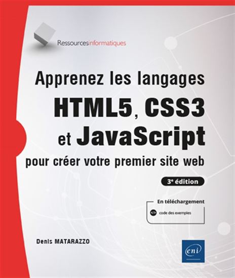 Apprenez les langages HTML5, CSS3 et JavaScript pour créer votre premier site web 3e éd. - DENIS MATARAZZO