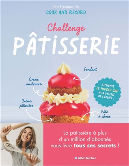 Challenge pâtisserie : réussissez (enfin !) les incontournables de la pâtisserie - LAURÈNE LEFÈVRE & AL