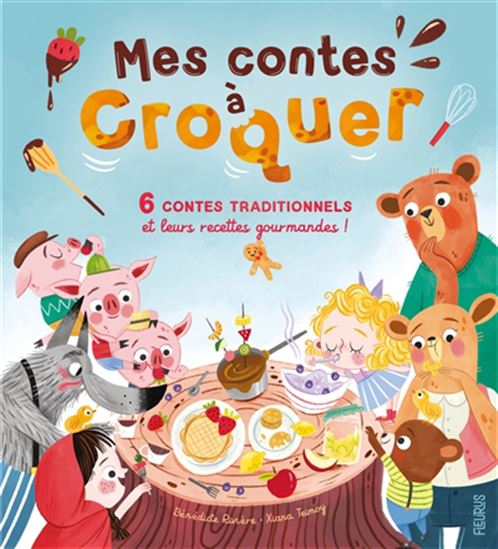 Mes contes à croquer : 6 contes traditionnels et leurs recettes gourmandes - BÉNÉDICTE RIVIÈRE - XIANA TEIMOY