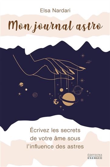 Mon journal astro : écrivez les secrets de votre âme sous l&#39;influence des astres - ELSA NARDARI