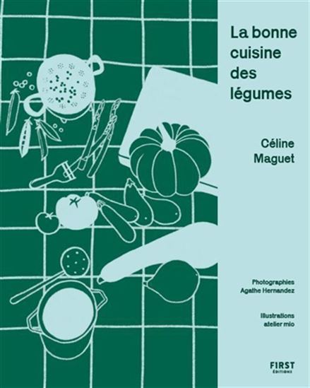 La Bonne cuisine des légumes - CÉLINE MAGUET - AGATHE HERNANDEZ