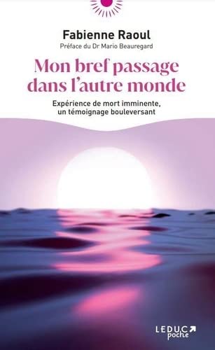 Mon bref passage dans l&#39;autre monde : expérience de mort imminente, un témoignage bouleversant - FABIENNE RAOUL