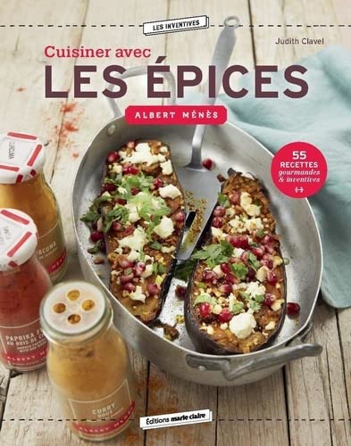 Cuisiner les épices : 50 recettes parfumées de l&#39;entrée au dessert - JUDITH CLAVEL