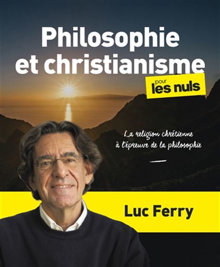Philosophie et christianisme pour les nuls: la religion chrétienne à l&#39;épreuve de la philosophie. - LUC FERRY