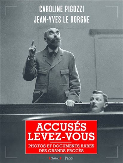 Accusé, levez-vous : photos et documents rares des grands procès - CAROLINE PIGOZZI - JEAN-YVES LE BORGNE