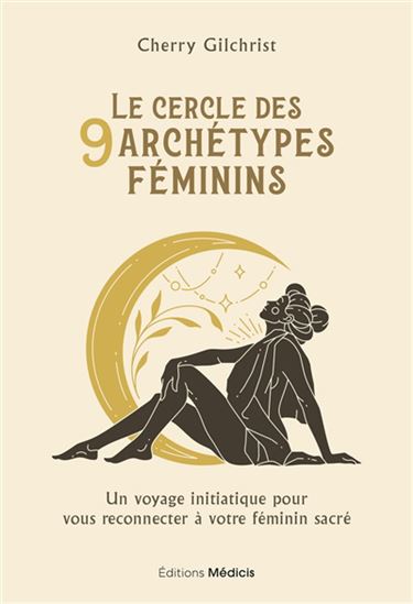 Le Cercle des neuf archétypes féminins : un voyage initiatique pour se reconnecter à son féminin sacré - CHERRY GILCHRIST