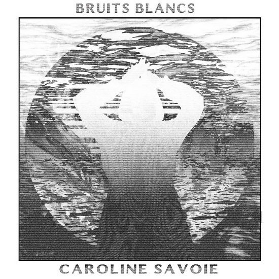 Bruits Blancs - CAROLINE SAVOIE