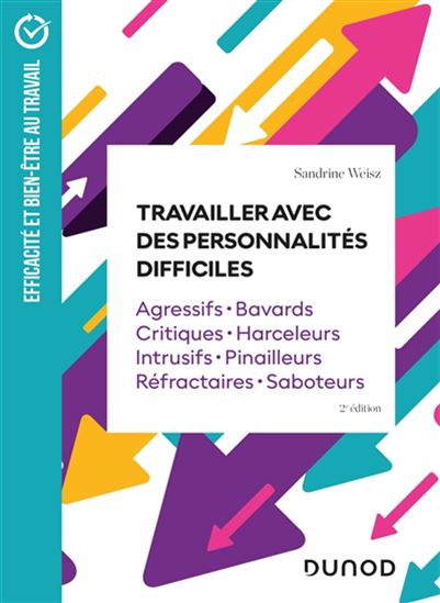 Travailler avec des personnalités difficiles : agressifs, bavards, critiques, harceleurs, intrusifs, pinailleurs, réfractaires, saboteurs - SANDRINE WEISZ