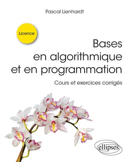 Bases en algorithmique et en programmation : cours et exercices corrigés : L2 - PASCAL LIENHARDT