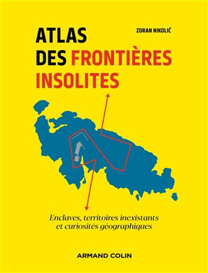 Atlas des frontières insolites : enclaves, territoires inexistants et curiosités géographiques - ZORAN NIKOLIC