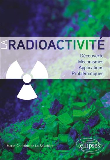 La Radioactivité : découverte, mécanismes, applications, problématiques - MARIE-CHRISTINE LA SOUCHÈRE
