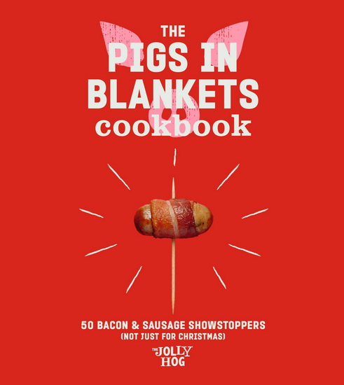 The Pigs in Blankets Cookbook - THE JOLLY HOG