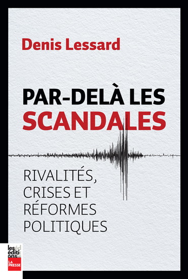 Par-delà les scandales ! : rivalités, crises et réformes politiques - DENIS LESSARD