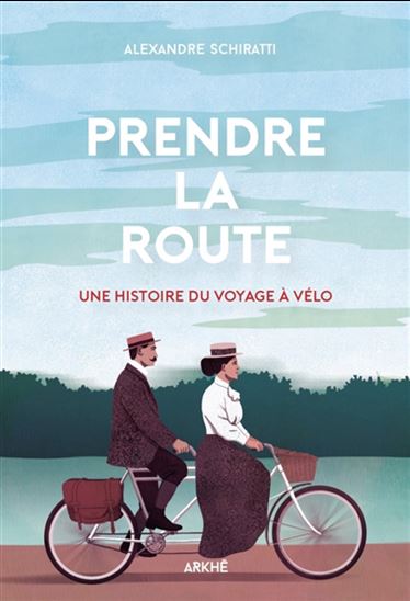 Prendre la route : une histoire du voyage à vélo - ALEXANDRE SCHIRATTI