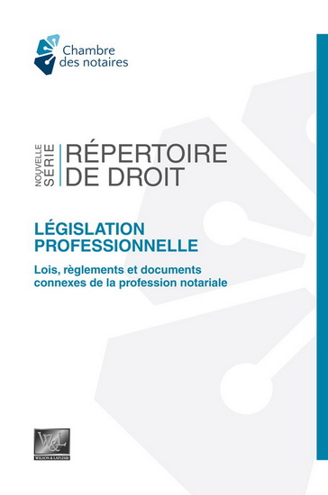 Législation professionnelle : lois, règlements et documents connexes de la profession notariale : édition à jour au 1er juillet 2022 - COLLECTIF