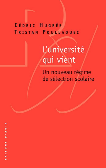 L&#39;Université qui vient : un nouveau régime de sélection scolaire - CÉDRIC HUGRÉE - TRISTAN POULLAOUEC