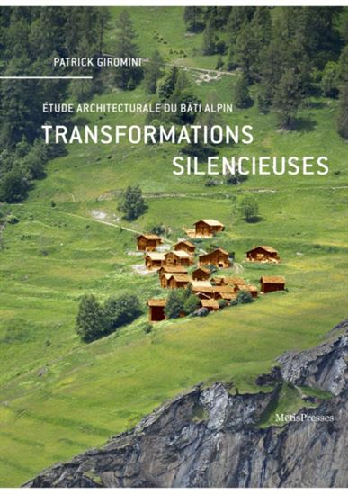 Transformations silencieuses : étude architecturale du bâti alpin - PATRICK GIROMINI